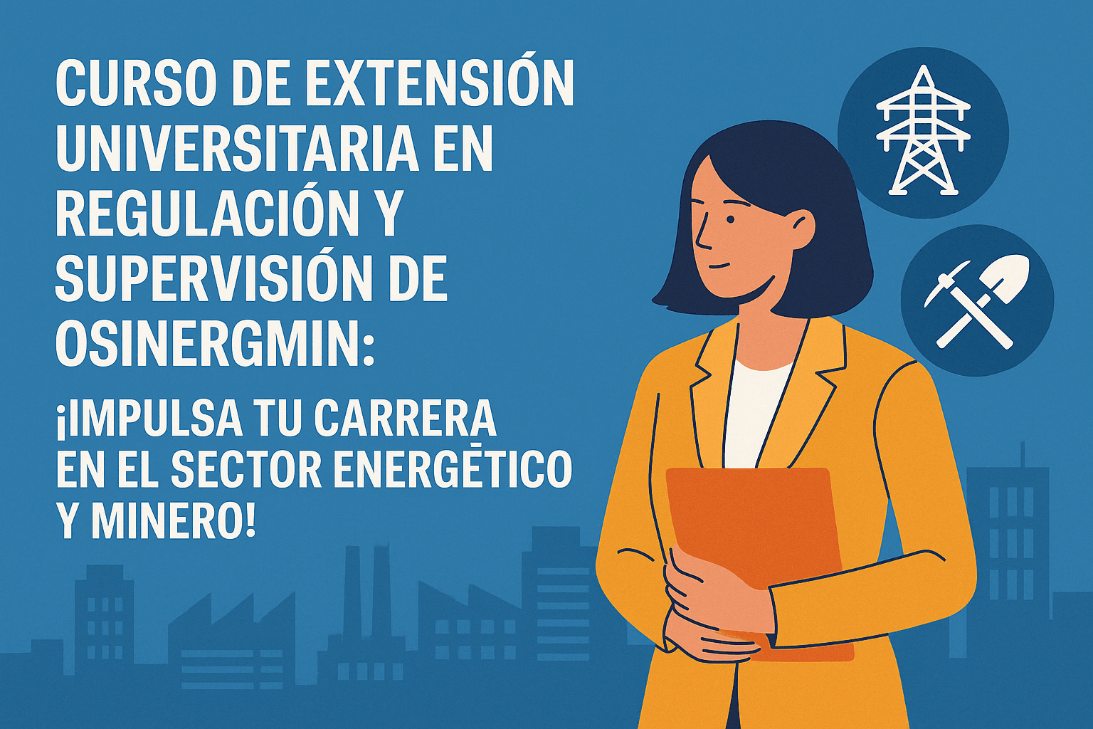 Curso de Extensión Universitaria en Regulación y Supervisión de OSINERGMIN: ¡Impulsa tu carrera en el sector energético y minero!